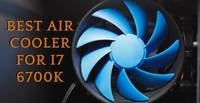 Best Air Cooler for i7 6700K