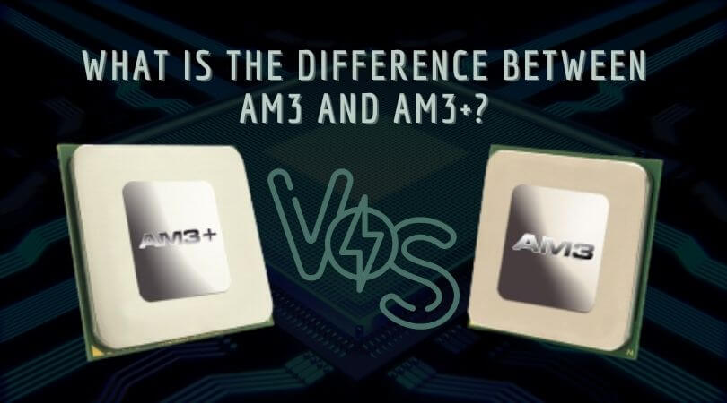 What Is The Difference Between AM3 and AM3+